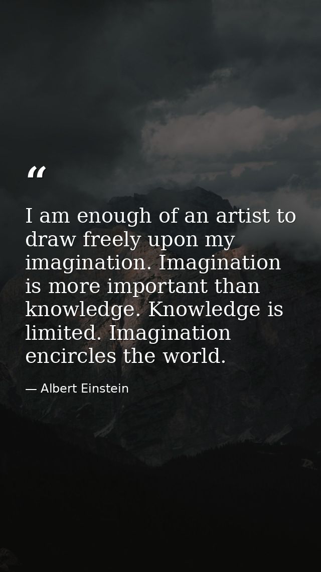 I am enough of an artist to draw freely upon my imagination. Imagination is more important than knowledge. Knowledge is  — Albert Einstein