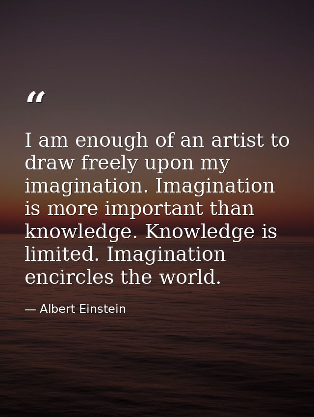 I am enough of an artist to draw freely upon my imagination. Imagination is more important than knowledge. Knowledge is  — Albert Einstein