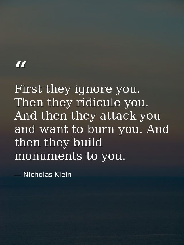 First they ignore you. Then they ridicule you. And then they attack you and want to burn you. And then they build monume — Nicholas Klein