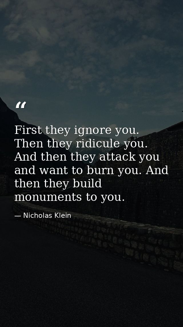 First they ignore you. Then they ridicule you. And then they attack you and want to burn you. And then they build monume — Nicholas Klein