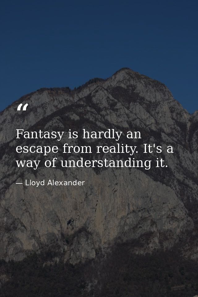 Fantasy is hardly an escape from reality. It's a way of understanding it. — Lloyd Alexander