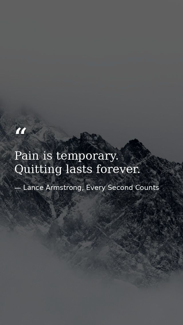 Pain is temporary. Quitting lasts forever. — Lance Armstrong, Every Second Counts