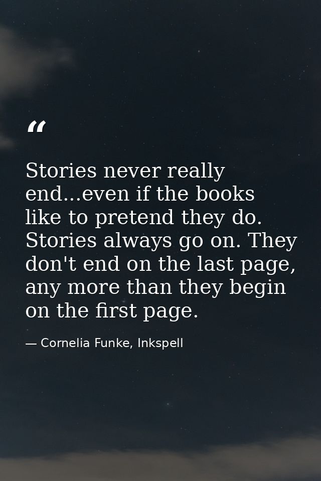 Stories never really end...even if the books like to pretend they do. Stories always go on. They don't end on the last p — Cornelia Funke, Inkspell