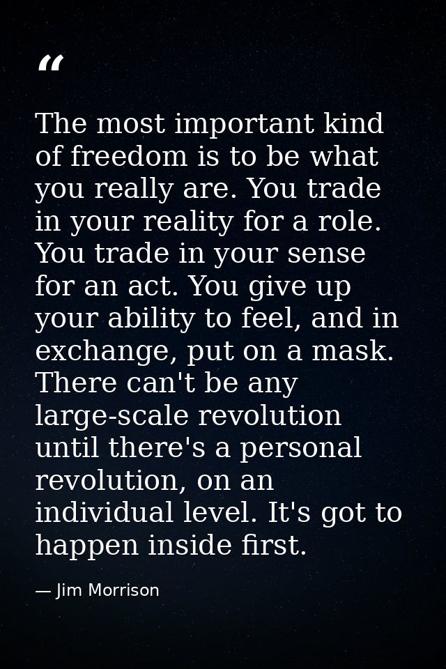 The most important kind of freedom is to be what you really are. You trade in your reality for a role. You trade in your — Jim Morrison