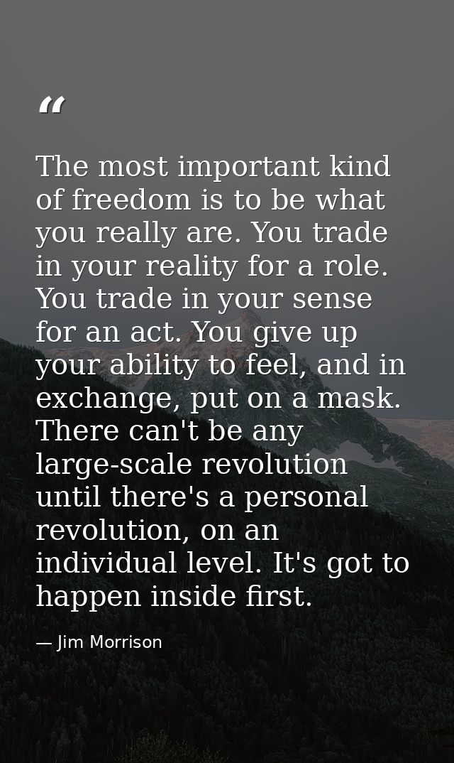 The most important kind of freedom is to be what you really are. You trade in your reality for a role. You trade in your — Jim Morrison