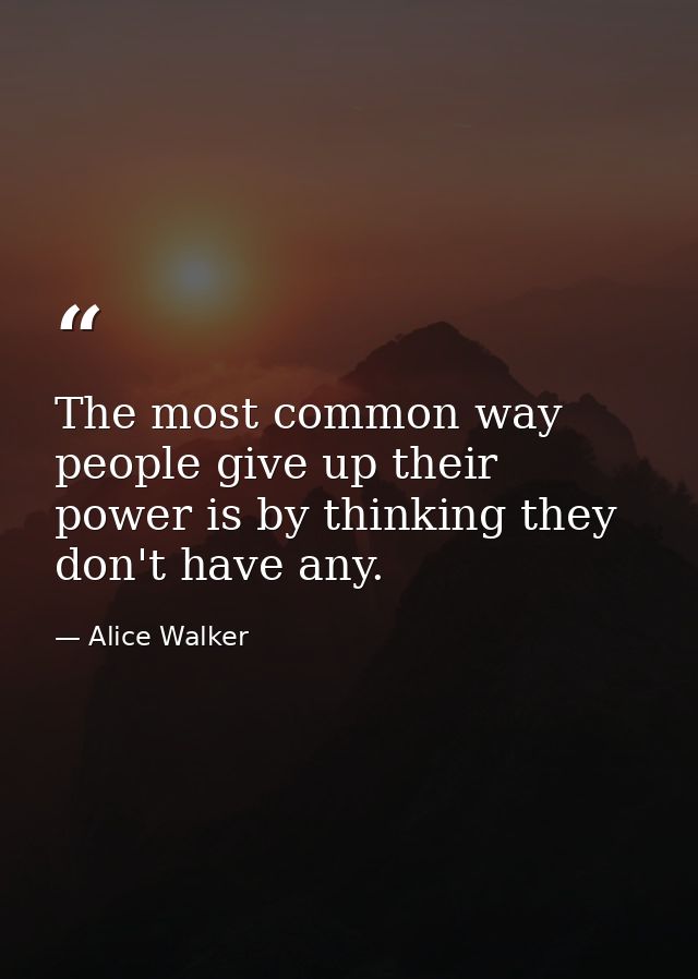 The most common way people give up their power is by thinking they don't have any. — Alice Walker