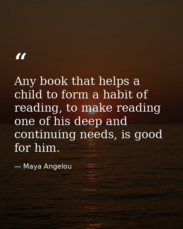 Any book that helps a child to form a habit of reading, to make reading one of his deep and continuing needs, is good fo — Maya Angelou