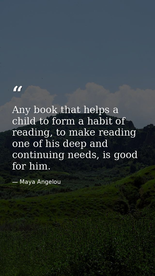 Any book that helps a child to form a habit of reading, to make reading one of his deep and continuing needs, is good fo — Maya Angelou