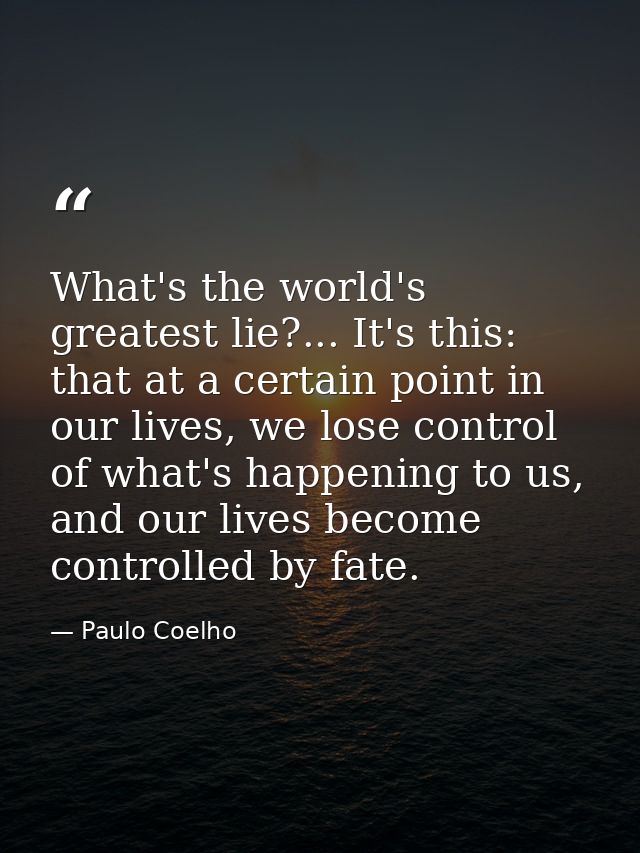 What's the world's greatest lie?... It's this: that at a certain point in our lives, we lose control of what's happening — Paulo Coelho