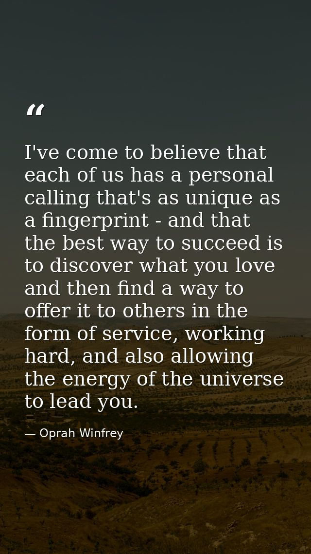 I've come to believe that each of us has a personal calling that's as unique as a fingerprint - and that the best way to — Oprah Winfrey