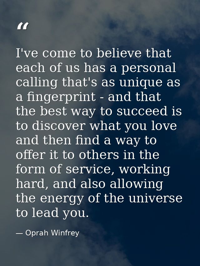 I've come to believe that each of us has a personal calling that's as unique as a fingerprint - and that the best way to — Oprah Winfrey