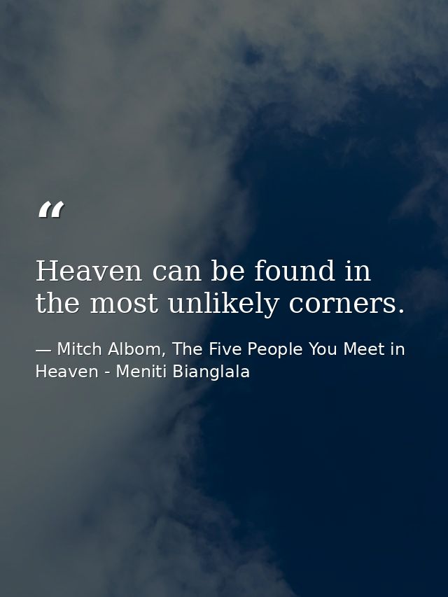 Heaven can be found in the most unlikely corners. — Mitch Albom, The Five People You Meet in Heaven - Meniti Bianglala