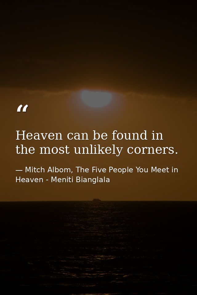 Heaven can be found in the most unlikely corners. — Mitch Albom, The Five People You Meet in Heaven - Meniti Bianglala
