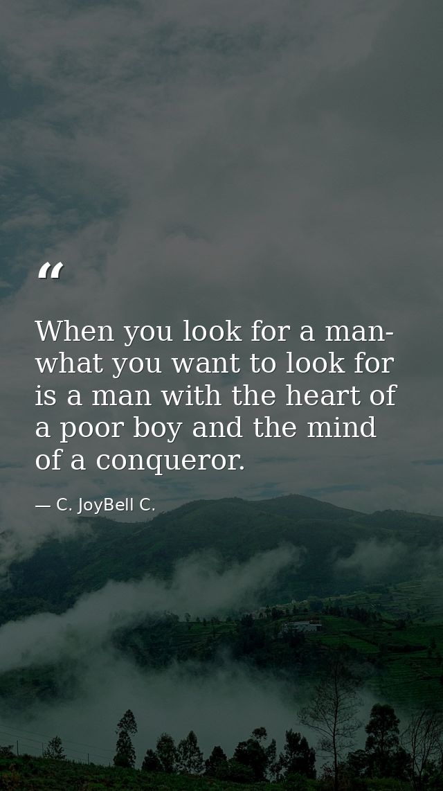 When you look for a man- what you want to look for is a man with the heart of a poor boy and the mind of a conqueror. — C. JoyBell C.