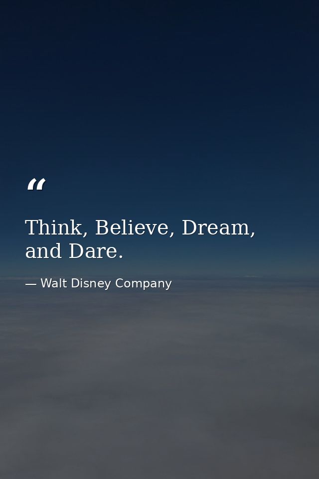 Think, Believe, Dream, and Dare. — Walt Disney Company