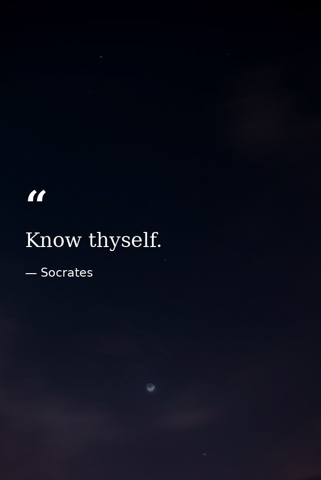 Know thyself. — Socrates