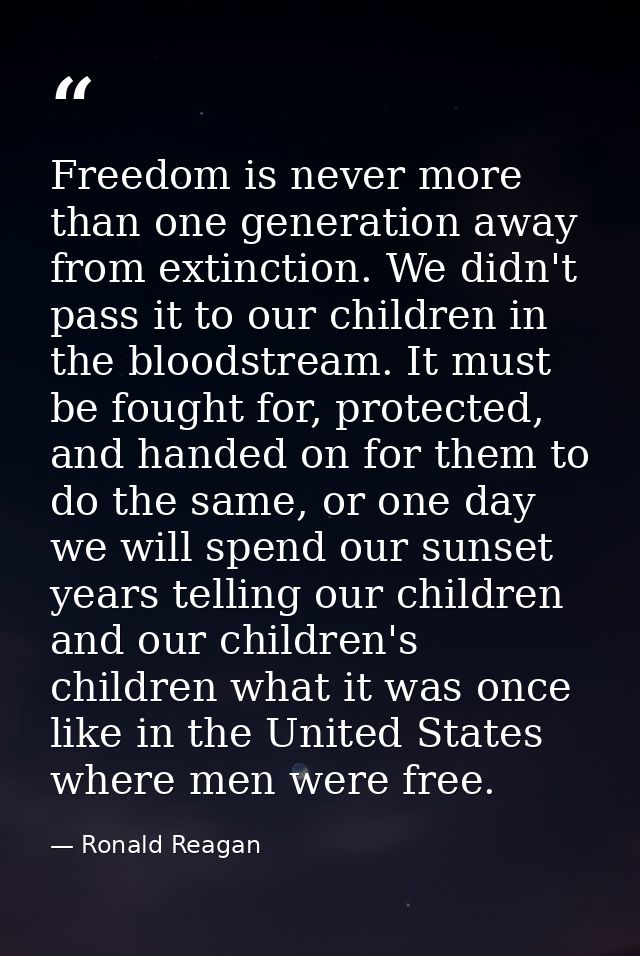 Freedom is never more than one generation away from extinction. We didn't pass it to our children in the bloodstream. It — Ronald Reagan