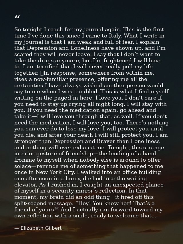 So tonight I reach for my journal again. This is the first time I’ve done this since I came to Italy. What I write in my — Elizabeth Gilbert