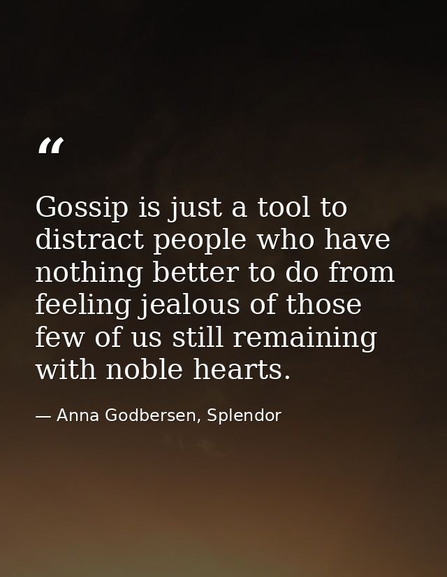 Gossip is just a tool to distract people who have nothing better to do from feeling jealous of those few of us still rem — Anna Godbersen, Splendor