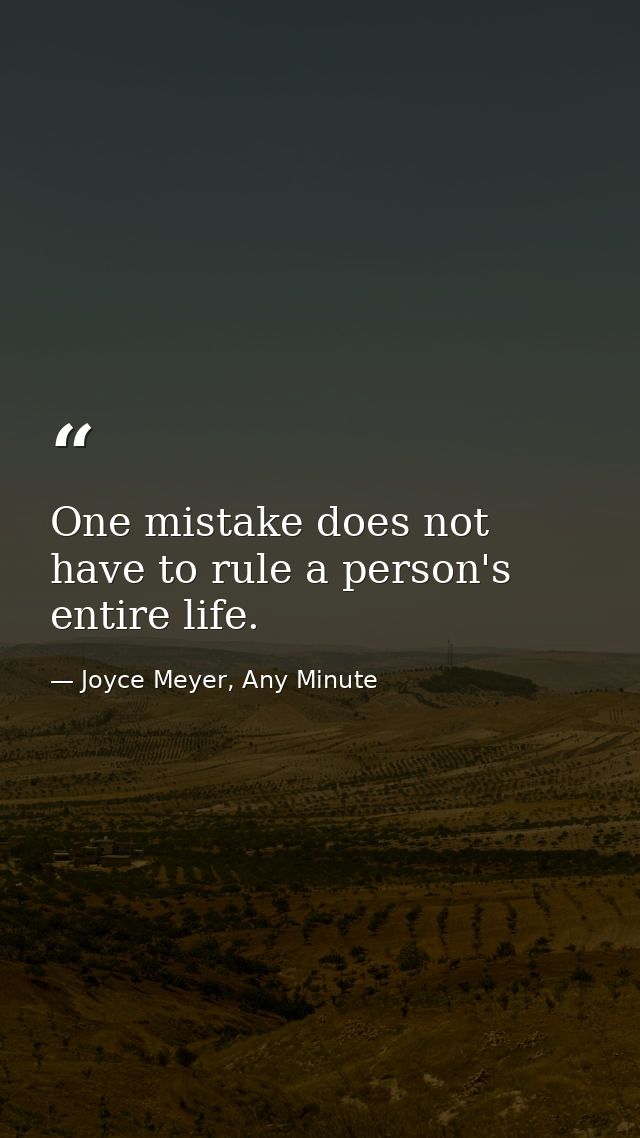 One mistake does not have to rule a person's entire life. — Joyce Meyer, Any Minute