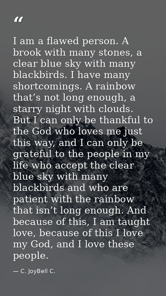 I am a flawed person. A brook with many stones, a clear blue sky with many blackbirds. I have many shortcomings. A rainb — C. JoyBell C.