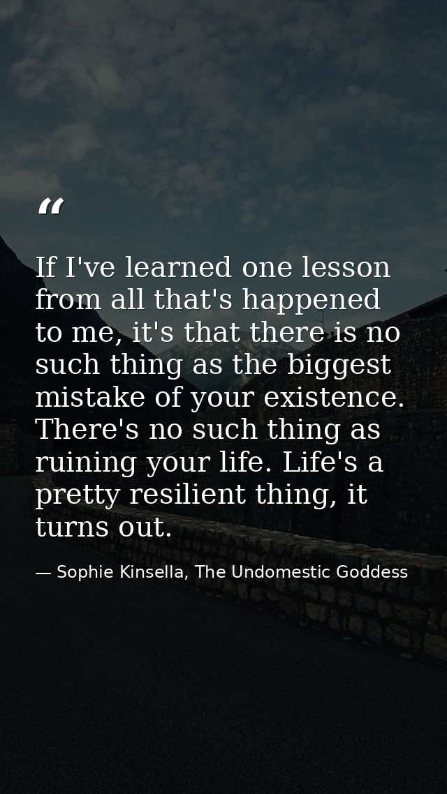 If I've learned one lesson from all that's happened to me, it's that there is no such thing as the biggest mistake of yo — Sophie Kinsella, The Undomestic Goddess
