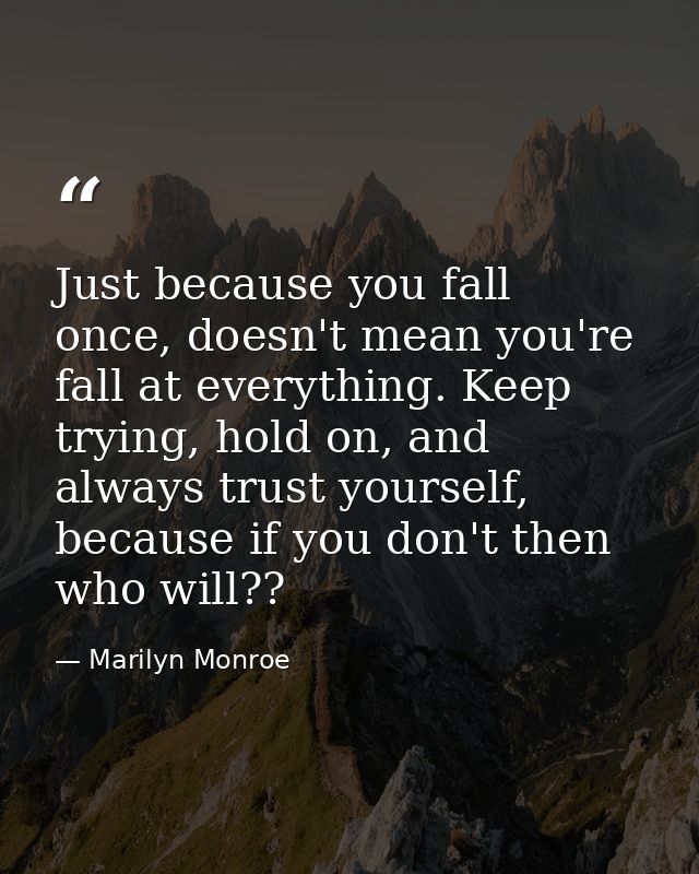 Just because you fall once, doesn't mean you're fall at everything. Keep trying, hold on, and always trust yourself, bec — Marilyn Monroe