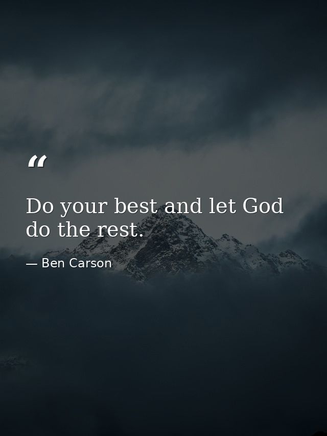 Do your best and let God do the rest. — Ben Carson