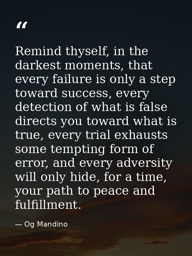 Remind thyself, in the darkest moments, that every failure is only a step toward success, every detection of what is fal — Og Mandino