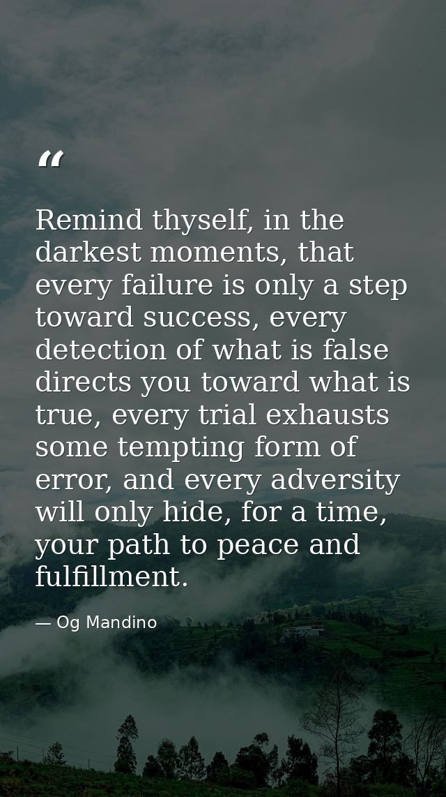 Remind thyself, in the darkest moments, that every failure is only a step toward success, every detection of what is fal — Og Mandino