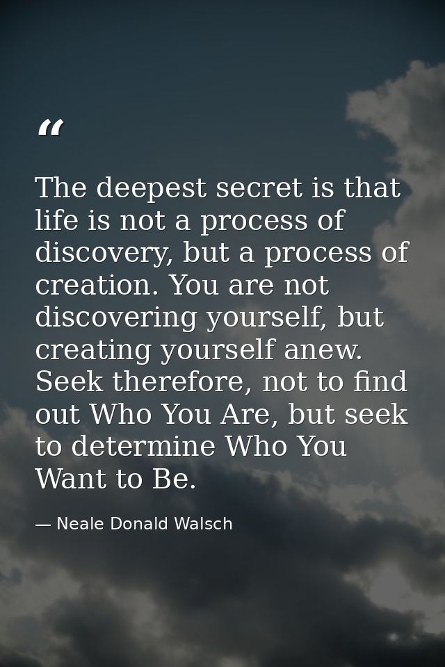 The deepest secret is that life is not a process of discovery, but a process of creation. You are not discovering yourse — Neale Donald Walsch