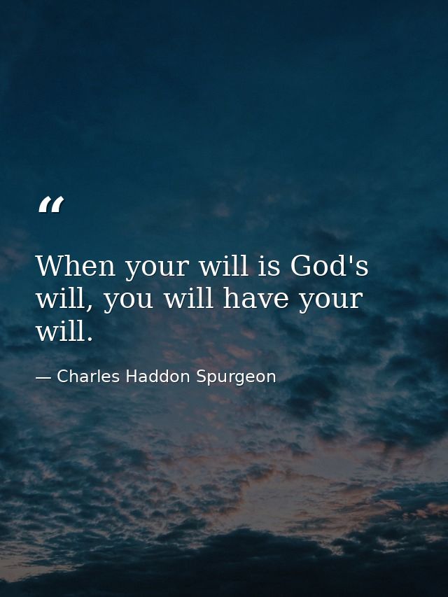 When your will is God's will, you will have your will. — Charles Haddon Spurgeon