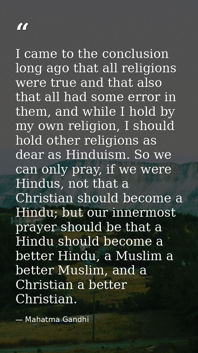 I came to the conclusion long ago that all religions were true and that also that all had some error in them, and while  — Mahatma Gandhi