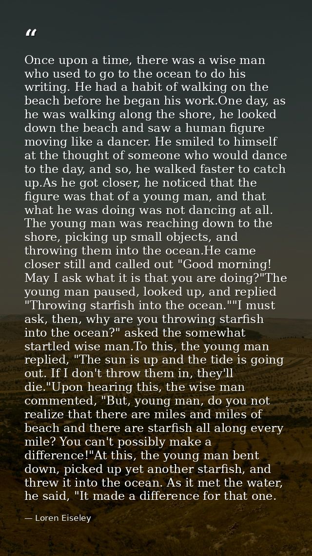 Once upon a time, there was a wise man who used to go to the ocean to do his writing. He had a habit of walking on the b — Loren Eiseley