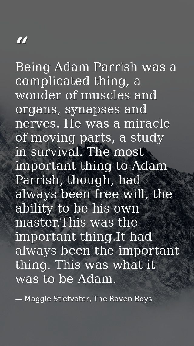 Being Adam Parrish was a complicated thing, a wonder of muscles and organs, synapses and nerves. He was a miracle of mov — Maggie Stiefvater, The Raven Boys