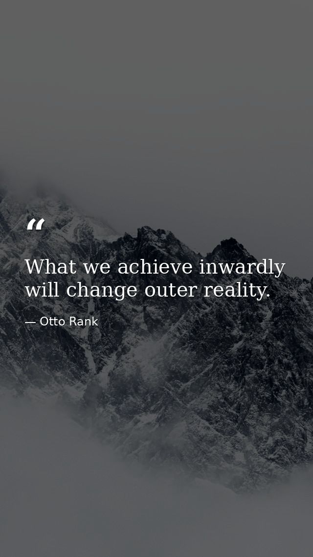 What we achieve inwardly will change outer reality. — Otto Rank