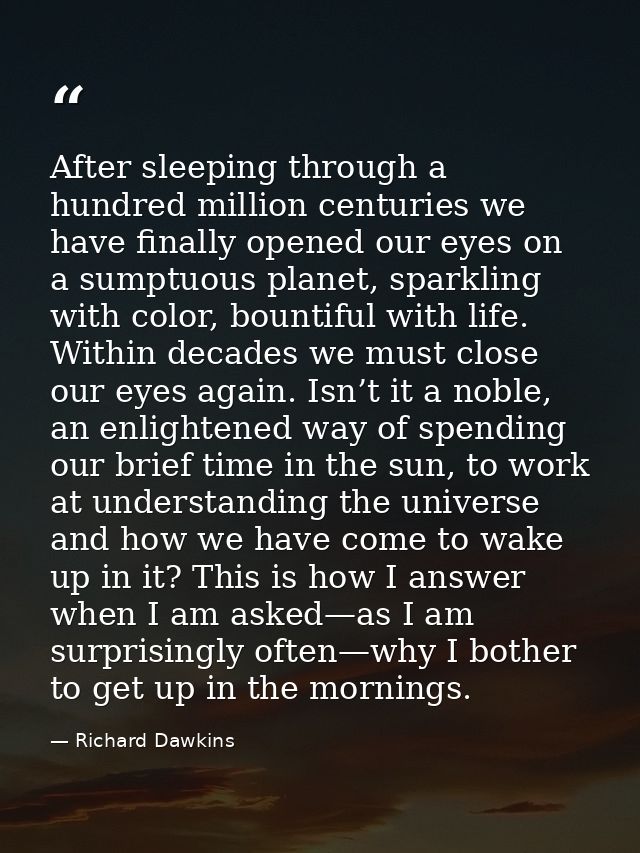 After sleeping through a hundred million centuries we have finally opened our eyes on a sumptuous planet, sparkling with — Richard Dawkins
