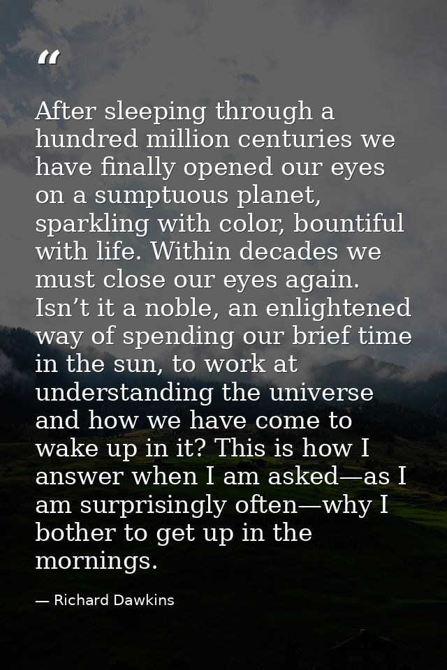 After sleeping through a hundred million centuries we have finally opened our eyes on a sumptuous planet, sparkling with — Richard Dawkins