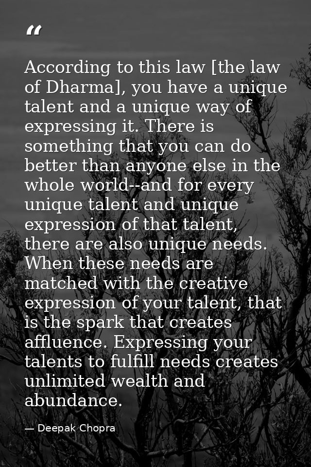 According to this law [the law of Dharma], you have a unique talent and a unique way of expressing it. There is somethin — Deepak Chopra