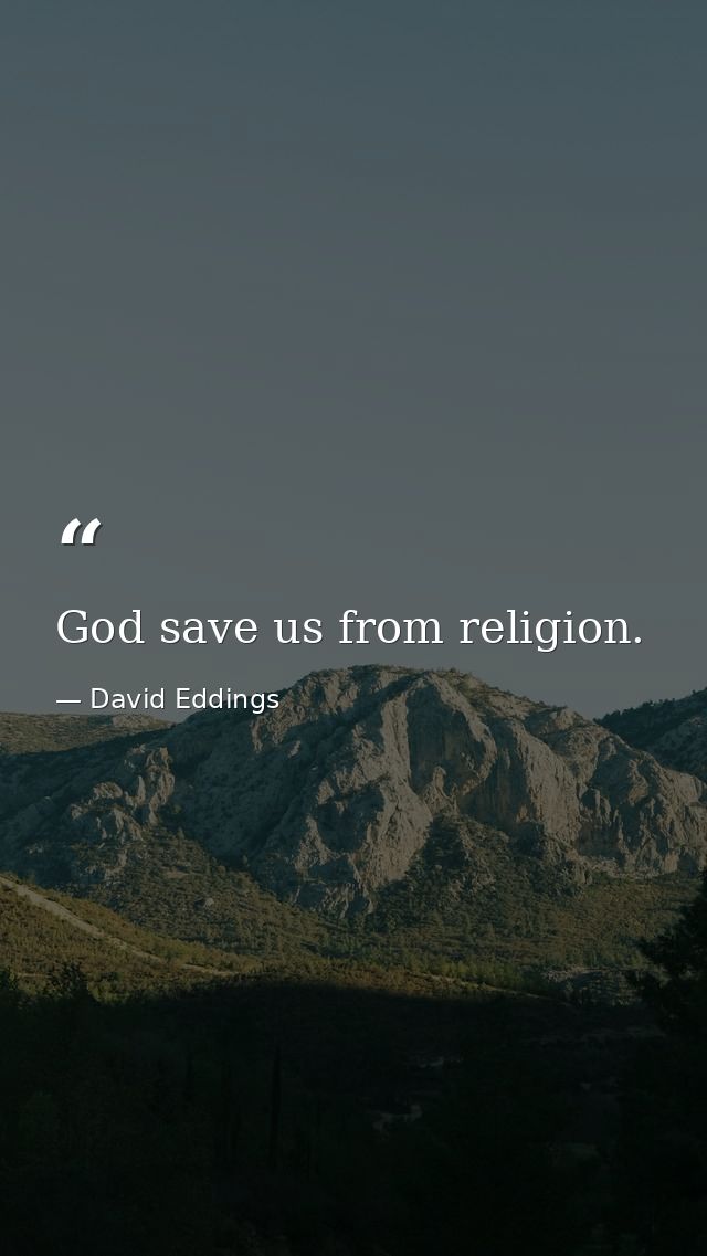 God save us from religion. — David Eddings