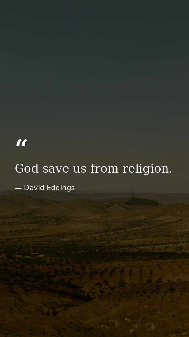 God save us from religion. — David Eddings