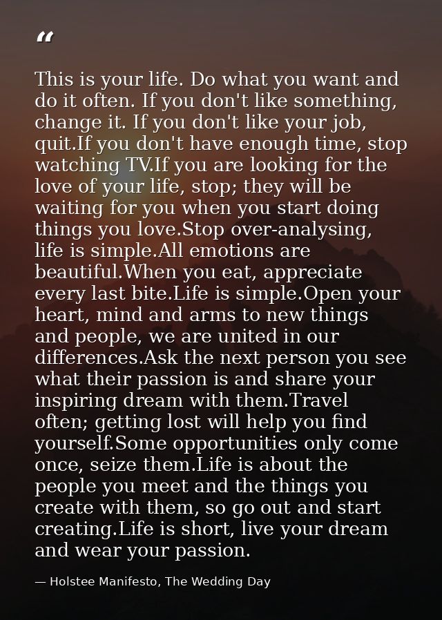 This is your life. Do what you want and do it often. If you don't like something, change it. If you don't like your job, — Holstee Manifesto, The Wedding Day