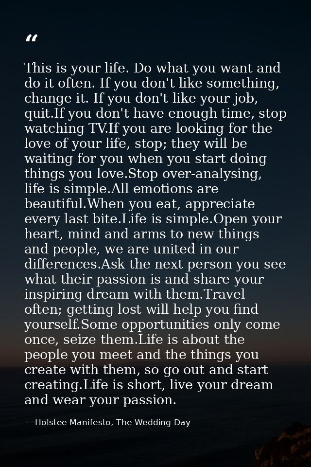 This is your life. Do what you want and do it often. If you don't like something, change it. If you don't like your job, — Holstee Manifesto, The Wedding Day