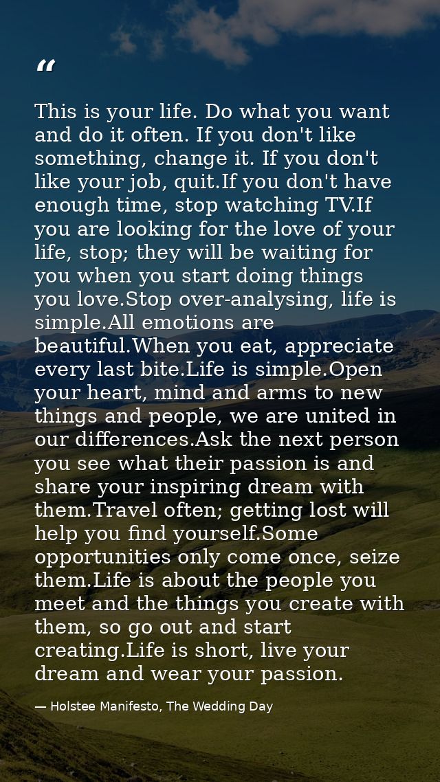 This is your life. Do what you want and do it often. If you don't like something, change it. If you don't like your job, — Holstee Manifesto, The Wedding Day