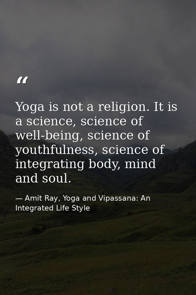 Yoga is not a religion. It is a science, science of well-being, science of youthfulness, science of integrating body, mi — Amit Ray, Yoga and Vipassana: An Integrated Life Style