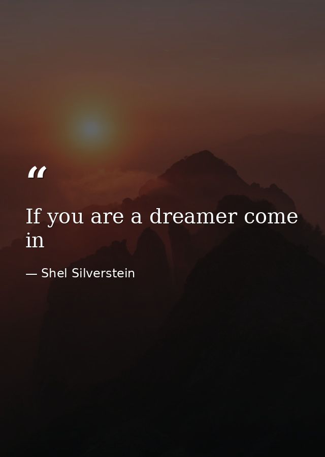 If you are a dreamer come in — Shel Silverstein
