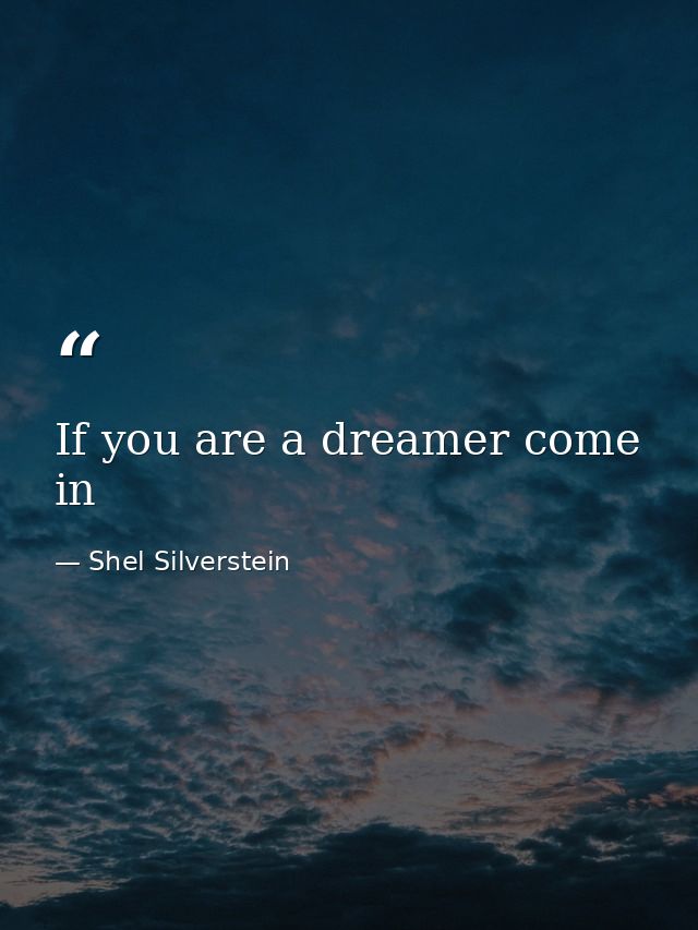 If you are a dreamer come in — Shel Silverstein
