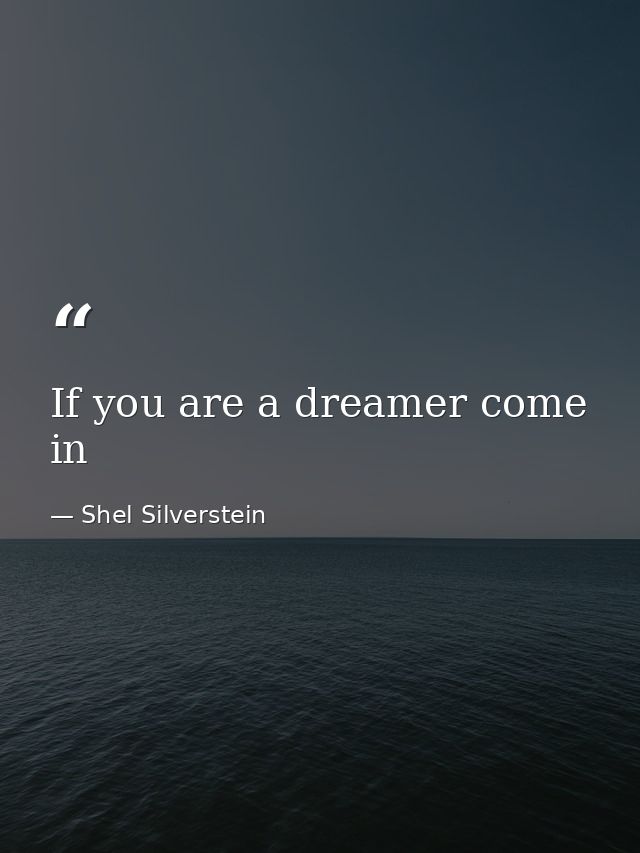 If you are a dreamer come in — Shel Silverstein