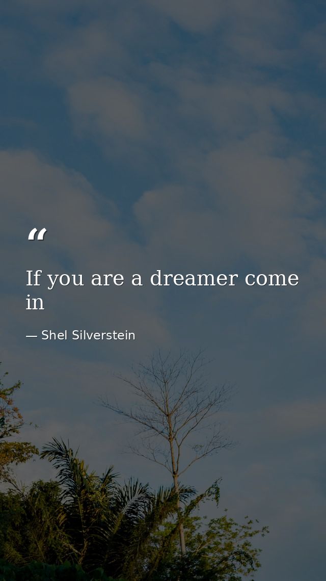 If you are a dreamer come in — Shel Silverstein