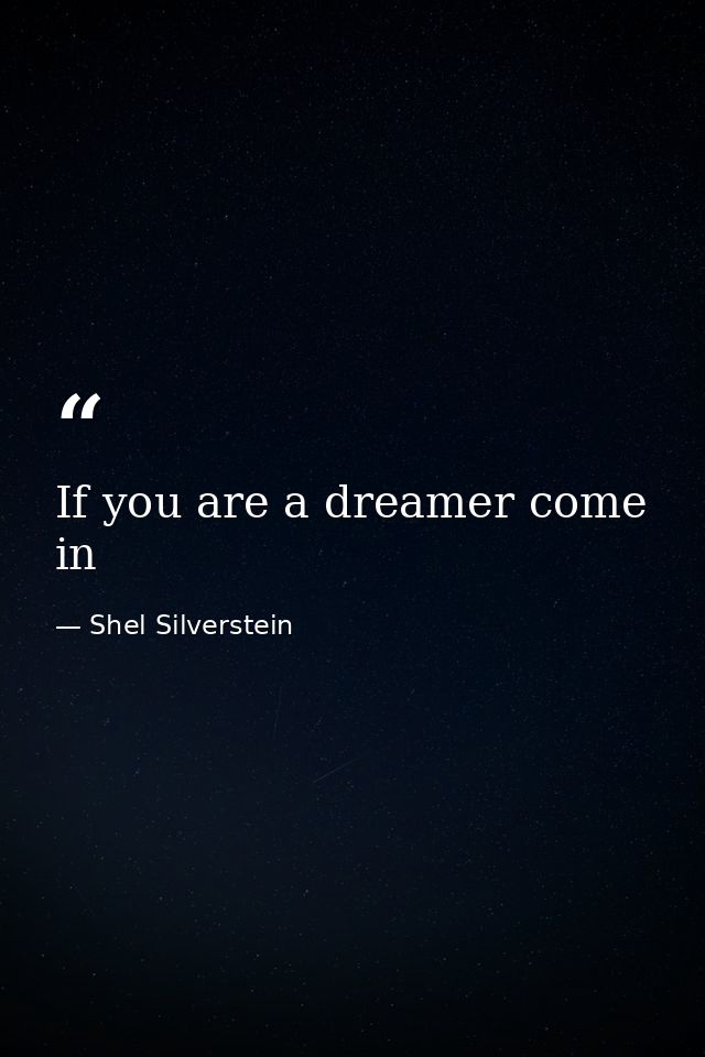 If you are a dreamer come in — Shel Silverstein